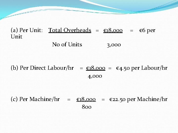 (a) Per Unit: Unit Total Overheads = € 18, 000 No of Units (b)