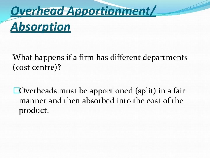 Overhead Apportionment/ Absorption What happens if a firm has different departments (cost centre)? �Overheads