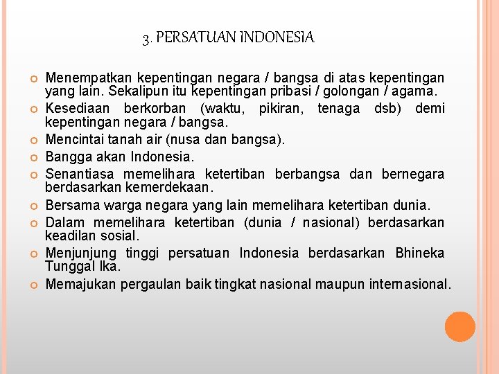 3. PERSATUAN INDONESIA Menempatkan kepentingan negara / bangsa di atas kepentingan yang lain. Sekalipun