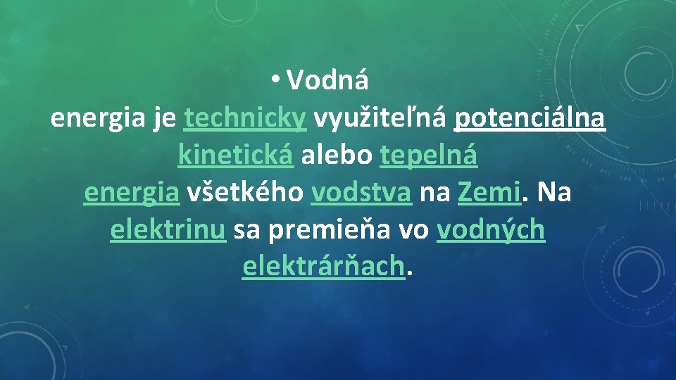  • Vodná energia je technicky využiteľná potenciálna kinetická alebo tepelná energia všetkého vodstva