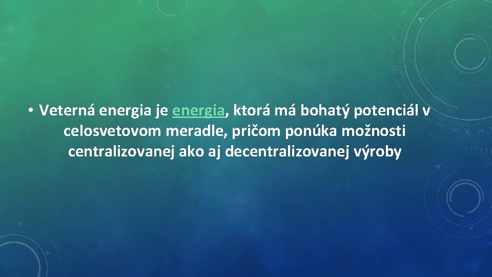  • Veterná energia je energia, ktorá má bohatý potenciál v celosvetovom meradle, pričom