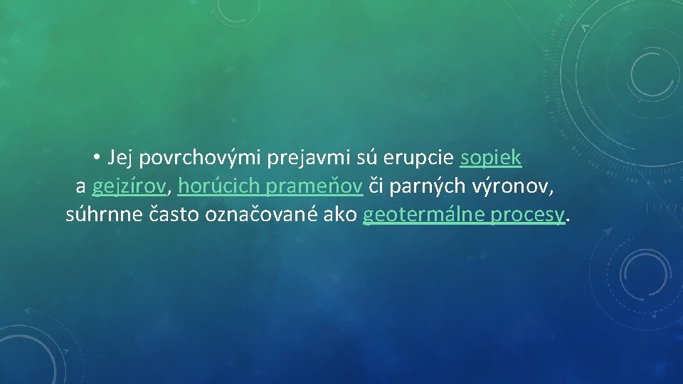  • Jej povrchovými prejavmi sú erupcie sopiek a gejzírov, horúcich prameňov či parných