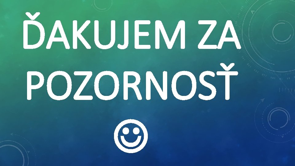 ĎAKUJEM ZA POZORNOSŤ 