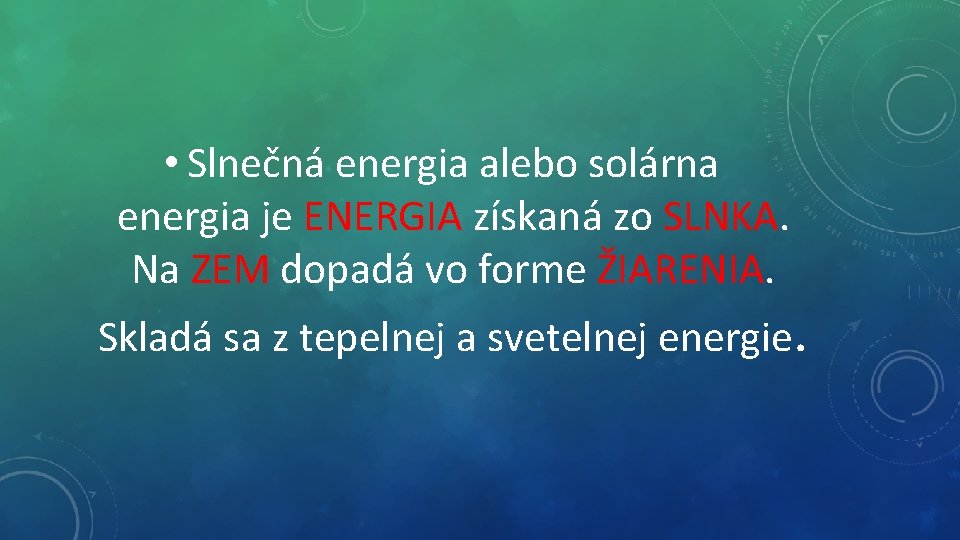  • Slnečná energia alebo solárna energia je ENERGIA získaná zo SLNKA. Na ZEM