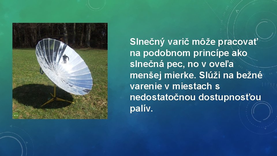 Slnečný varič môže pracovať na podobnom princípe ako slnečná pec, no v oveľa menšej