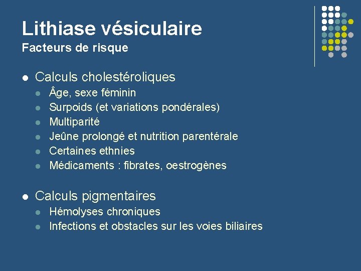 Lithiase vésiculaire Facteurs de risque l Calculs cholestéroliques l l l l ge, sexe