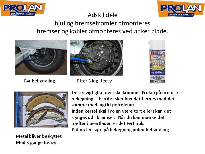 Adskil dele hjul og bremsetromler afmonteres bremser og kabler afmonteres ved anker plade. Før