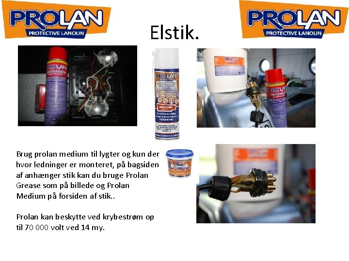 Elstik. Brug prolan medium til lygter og kun der hvor ledninger er monteret, på