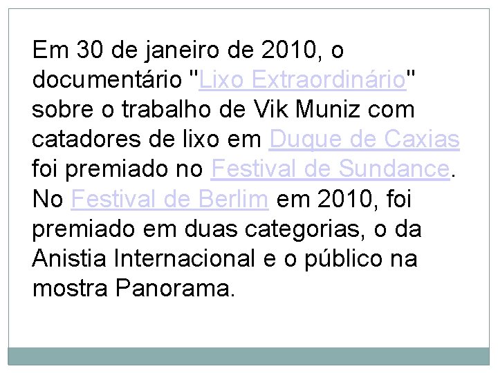 Em 30 de janeiro de 2010, o documentário "Lixo Extraordinário" sobre o trabalho de