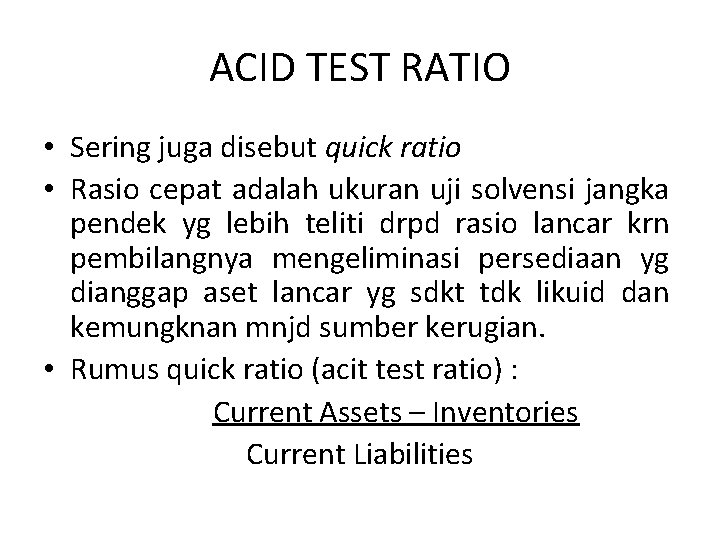 ACID TEST RATIO • Sering juga disebut quick ratio • Rasio cepat adalah ukuran