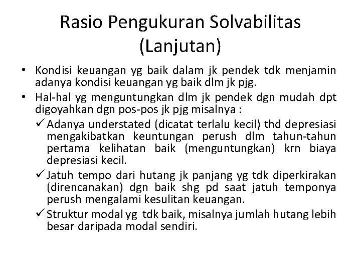 Rasio Pengukuran Solvabilitas (Lanjutan) • Kondisi keuangan yg baik dalam jk pendek tdk menjamin