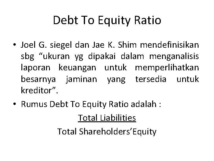 Debt To Equity Ratio • Joel G. siegel dan Jae K. Shim mendefinisikan sbg