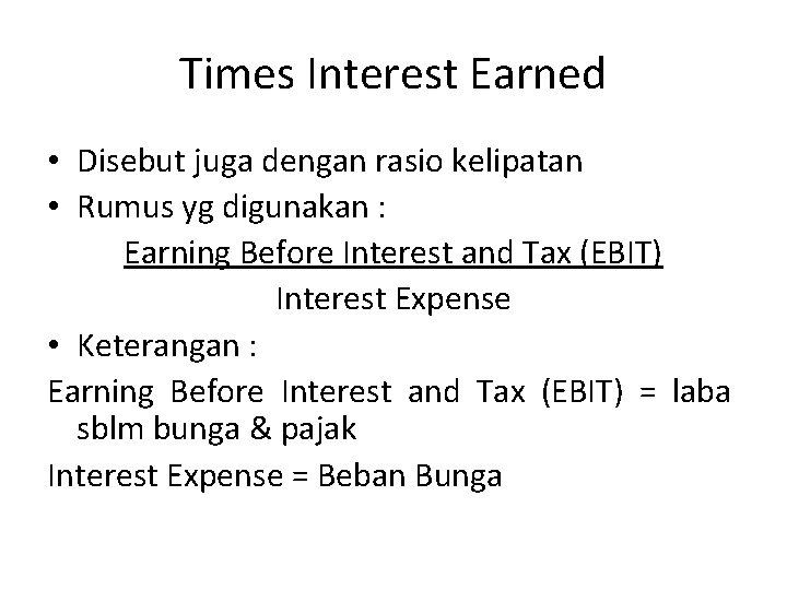 Times Interest Earned • Disebut juga dengan rasio kelipatan • Rumus yg digunakan :