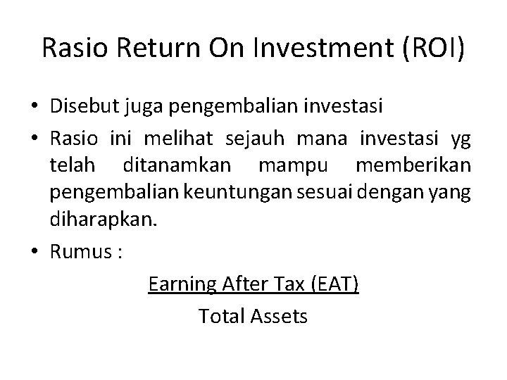 Rasio Return On Investment (ROI) • Disebut juga pengembalian investasi • Rasio ini melihat