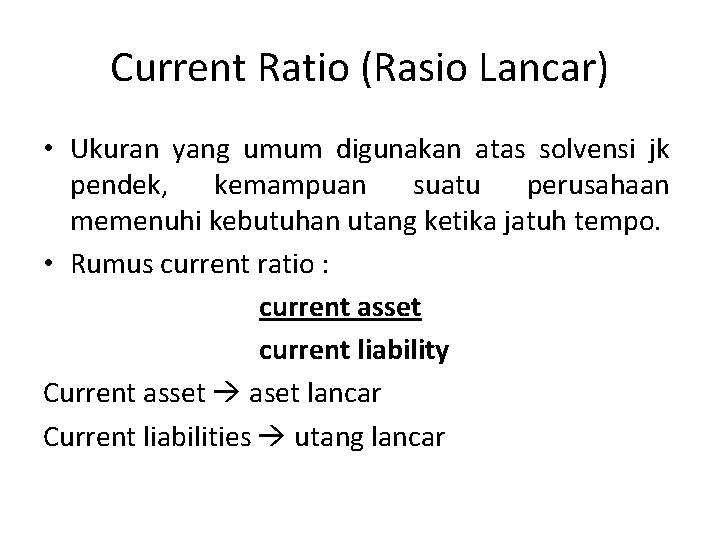 Current Ratio (Rasio Lancar) • Ukuran yang umum digunakan atas solvensi jk pendek, kemampuan