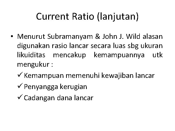 Current Ratio (lanjutan) • Menurut Subramanyam & John J. Wild alasan digunakan rasio lancar
