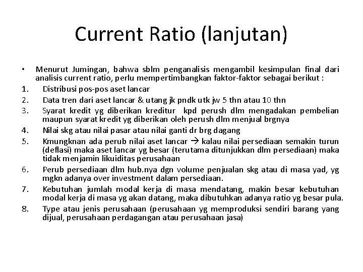 Current Ratio (lanjutan) • 1. 2. 3. 4. 5. 6. 7. 8. Menurut Jumingan,