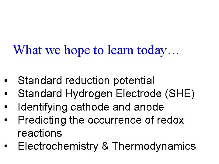 What we hope to learn today… • • Standard reduction potential Standard Hydrogen Electrode