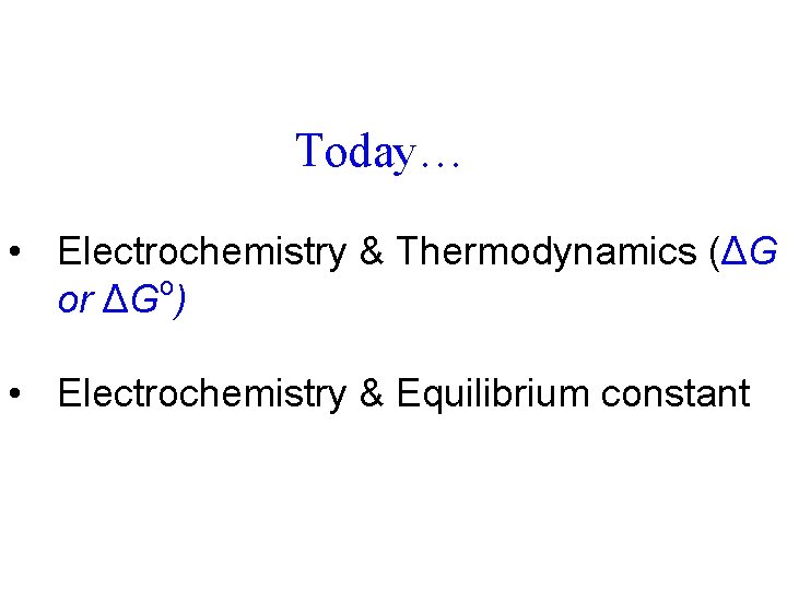 Today… • Electrochemistry & Thermodynamics (ΔG o or ΔG ) • Electrochemistry & Equilibrium