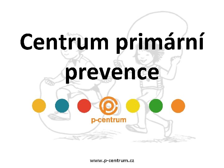 Centrum primární prevence www. p-centrum. cz 