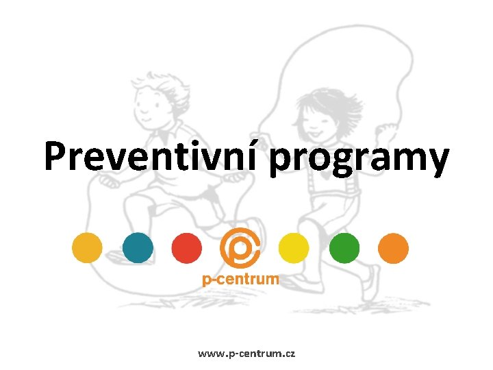 Preventivní programy www. p-centrum. cz 