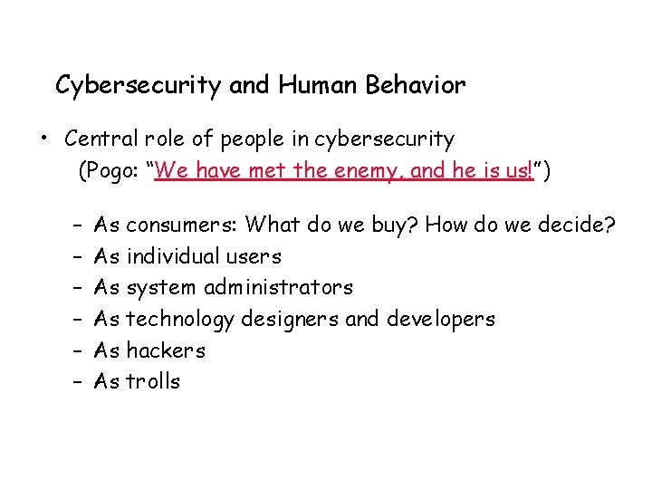 Cybersecurity and Human Behavior • Central role of people in cybersecurity (Pogo: “We have