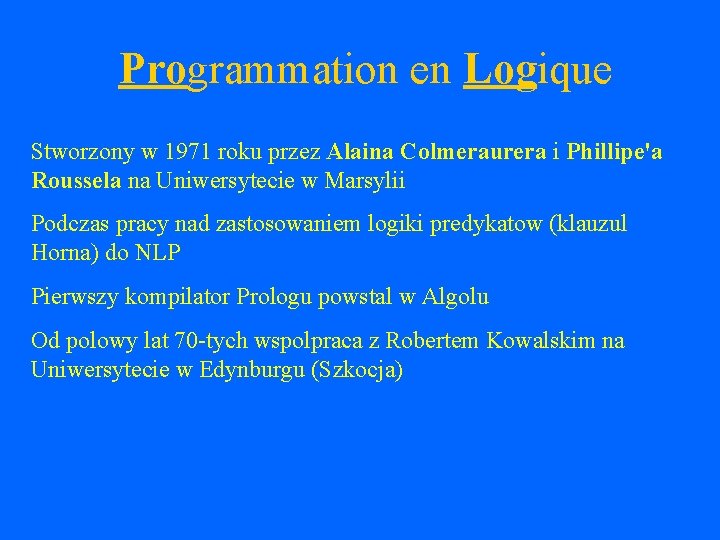 Programmation en Logique Stworzony w 1971 roku przez Alaina Colmeraurera i Phillipe'a Roussela na