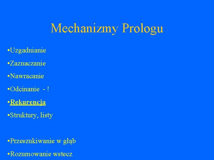 Mechanizmy Prologu • Uzgadnianie • Zaznaczanie • Nawracanie • Odcinanie - ! • Rekurencja