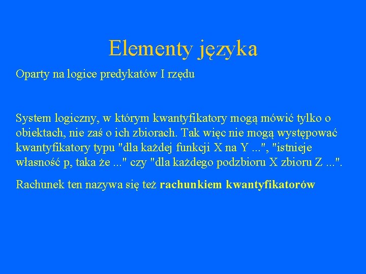 Elementy języka Oparty na logice predykatów I rzędu System logiczny, w którym kwantyfikatory mogą