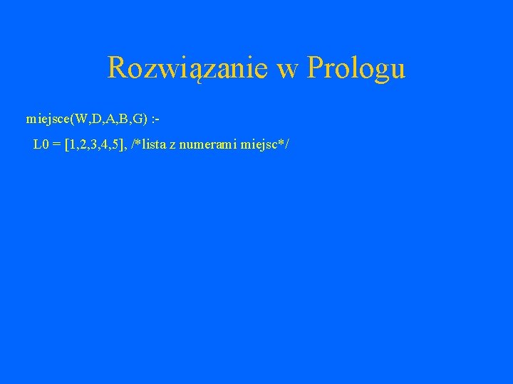 Rozwiązanie w Prologu miejsce(W, D, A, B, G) : L 0 = [1, 2,