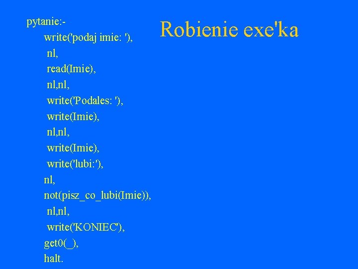 pytanie: write('podaj imie: '), nl, read(Imie), nl, write('Podales: '), write(Imie), nl, write(Imie), write('lubi: '),