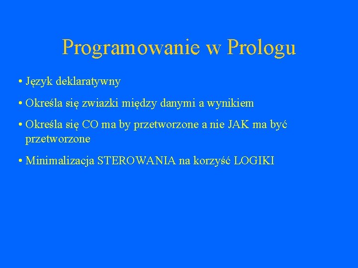 Programowanie w Prologu • Język deklaratywny • Określa się zwiazki między danymi a wynikiem