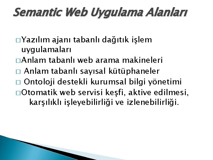 Semantic Web Uygulama Alanları � Yazılım ajanı tabanlı dağıtık işlem uygulamaları � Anlam tabanlı