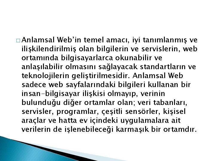 � Anlamsal Web’in temel amacı, iyi tanımlanmış ve ilişkilendirilmiş olan bilgilerin ve servislerin, web