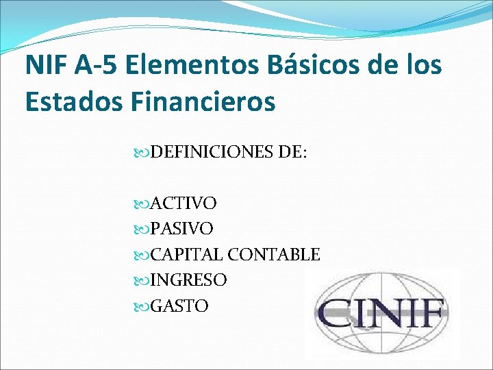 NIF A-5 Elementos Básicos de los Estados Financieros DEFINICIONES DE: ACTIVO PASIVO CAPITAL CONTABLE
