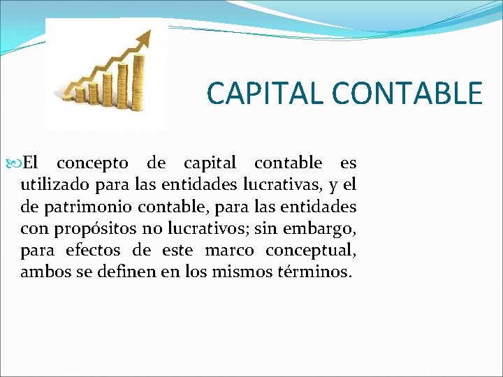 CAPITAL CONTABLE El concepto de capital contable es utilizado para las entidades lucrativas, y