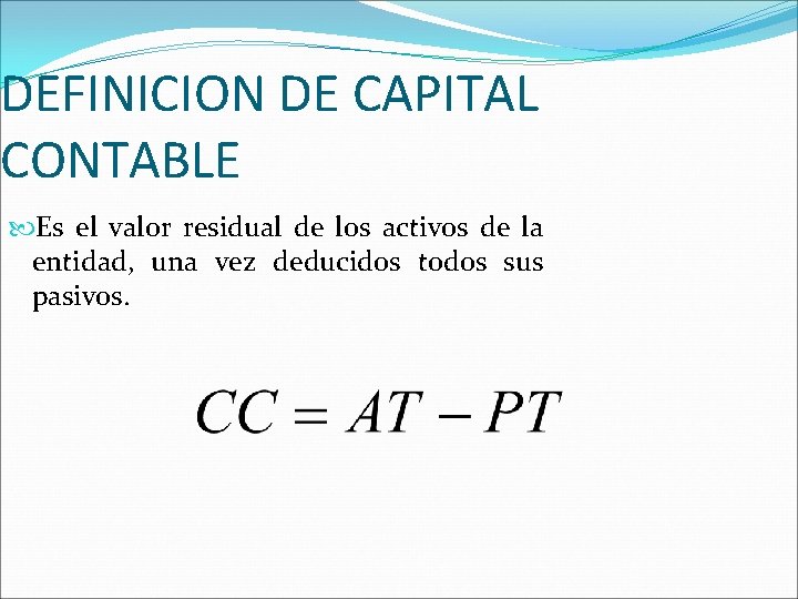 DEFINICION DE CAPITAL CONTABLE Es el valor residual de los activos de la entidad,