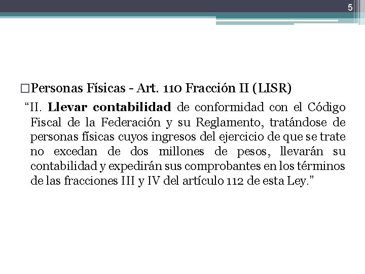 5 �Personas Físicas - Art. 110 Fracción II (LISR) “II. Llevar contabilidad de conformidad