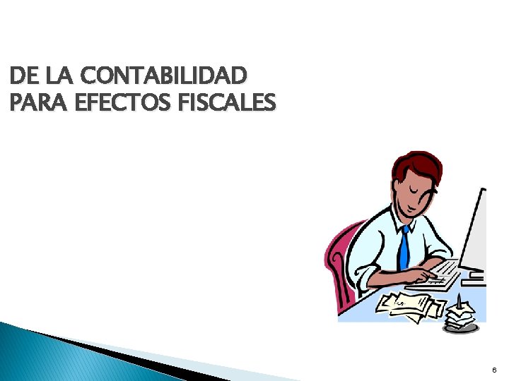 DE LA CONTABILIDAD PARA EFECTOS FISCALES 6 