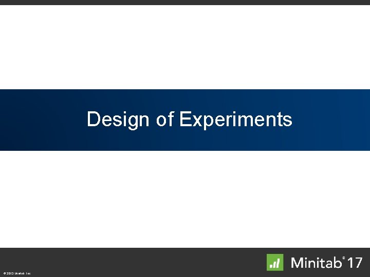 Design Top Enhancements of Experiments © 2013 Minitab, Inc. 