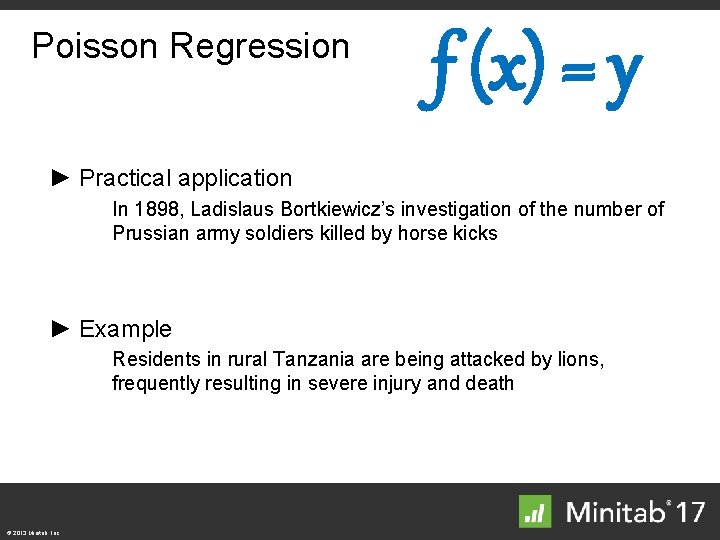 Poisson Regression f (x) = y ► Practical application In 1898, Ladislaus Bortkiewicz’s investigation