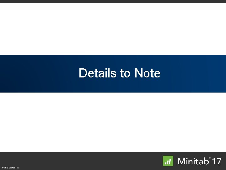 Additional Details to Features Note © 2013 Minitab, Inc. 