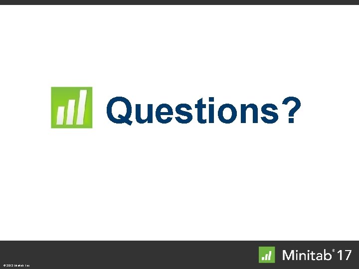 Questions? © 2013 Minitab, Inc. 