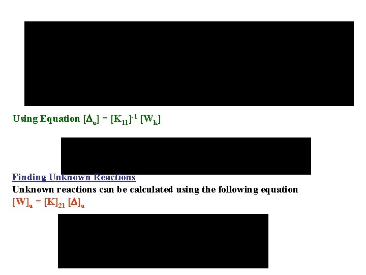 Using Equation [ u] = [K 11]-1 [Wk] Finding Unknown Reactions Unknown reactions can