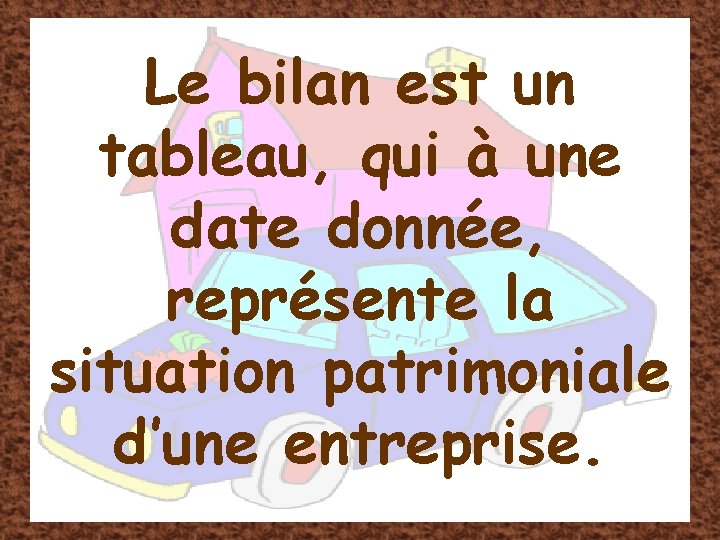 Le bilan est un tableau, qui à une date donnée, représente la situation patrimoniale