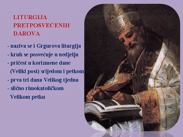 LITURGIJA PRETPOSVEĆENIH DAROVA - naziva se i Grgurova liturgija - kruh se posvećuje u