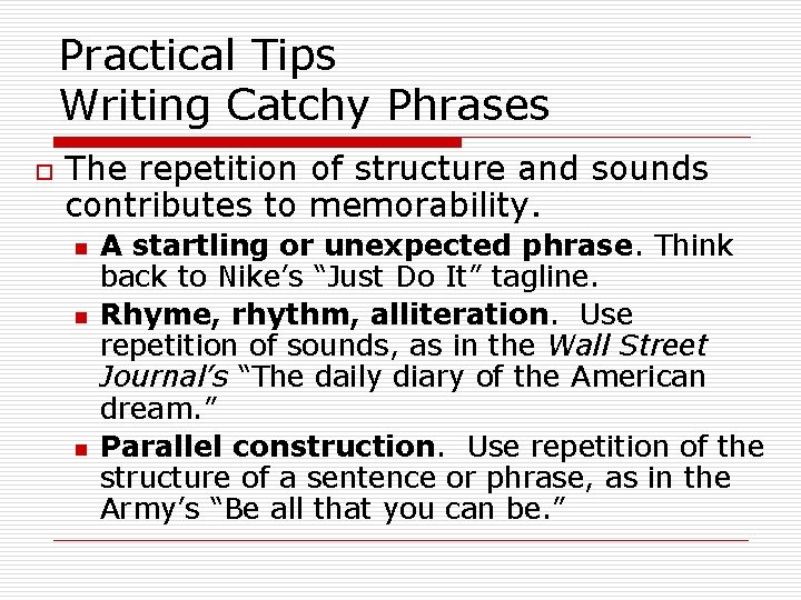Practical Tips Writing Catchy Phrases o The repetition of structure and sounds contributes to