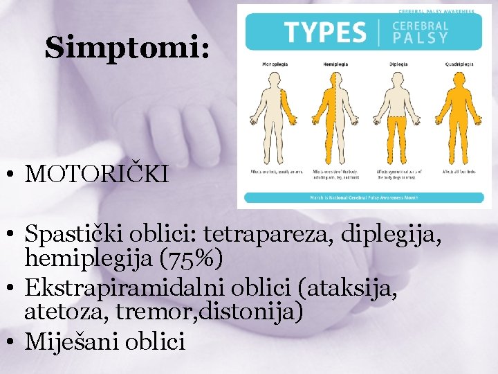 Simptomi: • MOTORIČKI • Spastički oblici: tetrapareza, diplegija, hemiplegija (75%) • Ekstrapiramidalni oblici (ataksija,