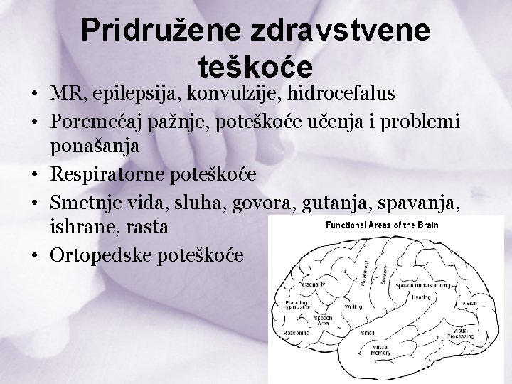 Pridružene zdravstvene teškoće • MR, epilepsija, konvulzije, hidrocefalus • Poremećaj pažnje, poteškoće učenja i