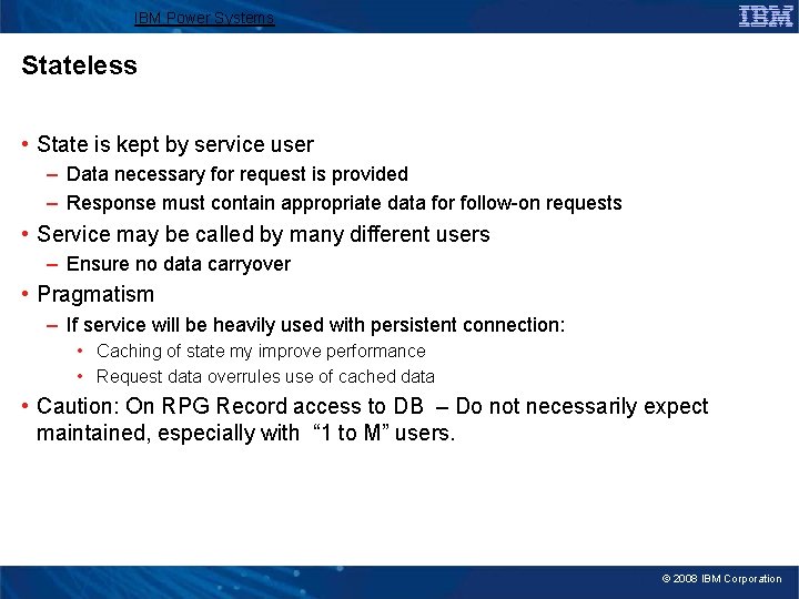 IBM Power Systems Stateless • State is kept by service user – Data necessary